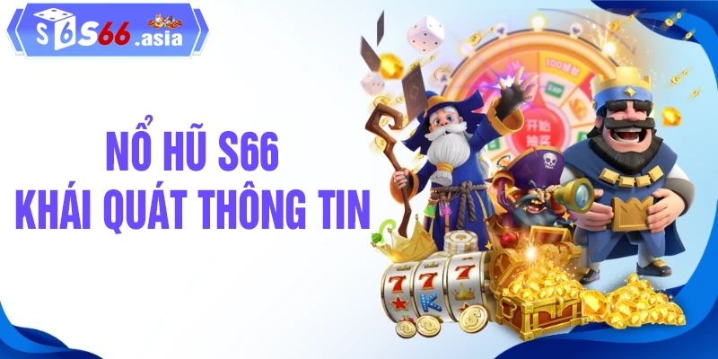Giới thiệu khái quát nhanh về sảnh nổ hũ S66