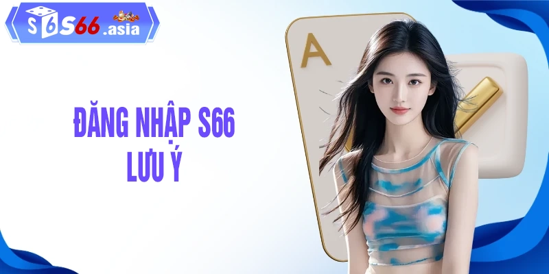 Một vài lưu ý quan trọng khi đăng nhập S66